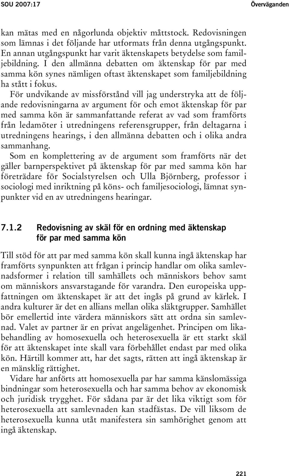 I den allmänna debatten om äktenskap för par med samma kön synes nämligen oftast äktenskapet som familjebildning ha stått i fokus.