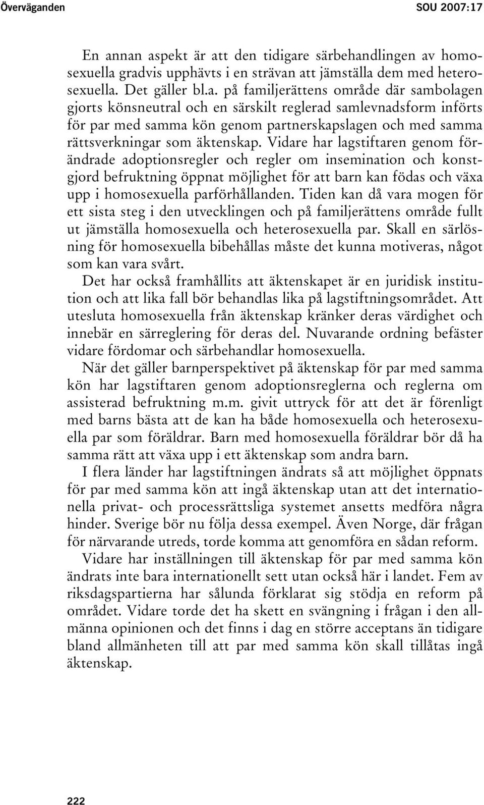 nan aspekt är att den tidigare särbehandlingen av homosexuella gradvis upphävts i en strävan att jämställa dem med heterosexuella. Det gäller bl.a. på familjerättens område där sambolagen gjorts