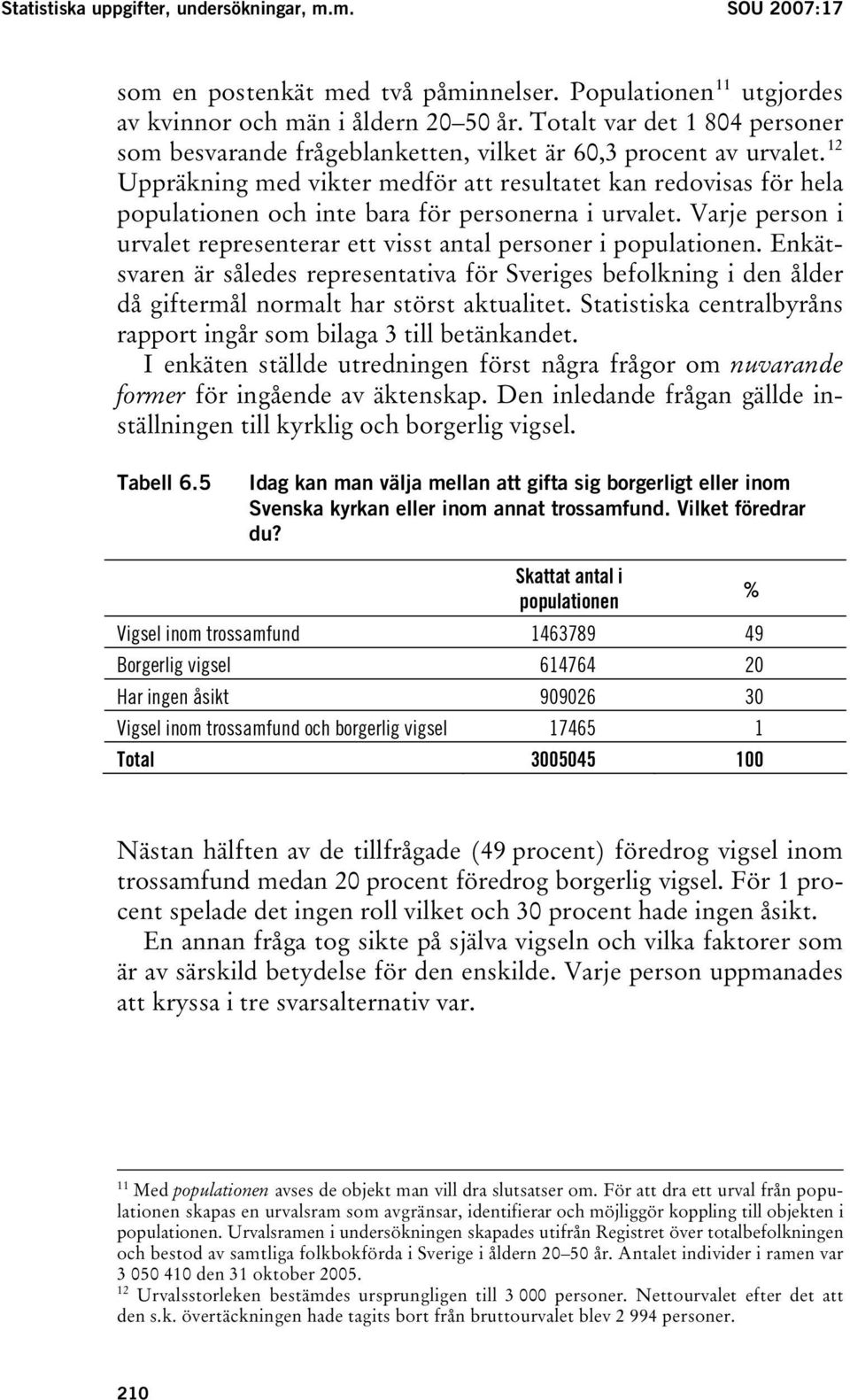 tpf Uppräkning med vikter medför att resultatet kan redovisas för hela populationen och inte bara för personerna i urvalet.