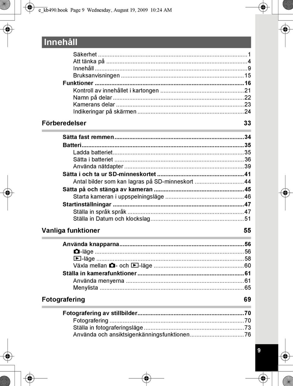 ..39 Sätta i och ta ur SD-minneskortet...41 Antal bilder som kan lagras på SD-minneskort...44 Sätta på och stänga av kameran...45 Starta kameran i uppspelningsläge...46 Startinställningar.