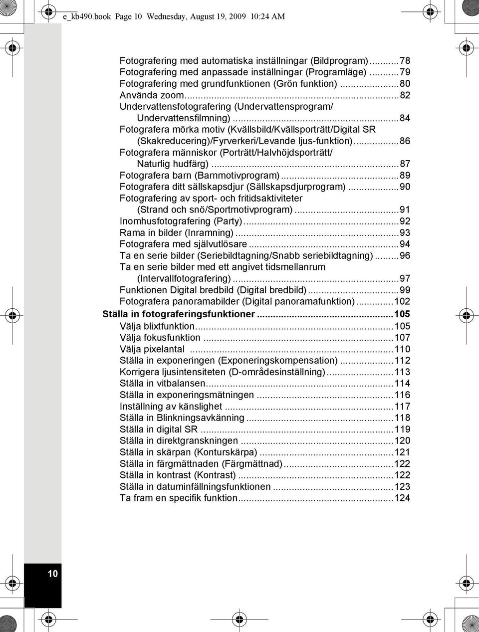 ..84 Fotografera mörka motiv (Kvällsbild/Kvällsporträtt/Digital SR (Skakreducering)/Fyrverkeri/Levande ljus-funktion)...86 Fotografera människor (Porträtt/Halvhöjdsporträtt/ Naturlig hudfärg).