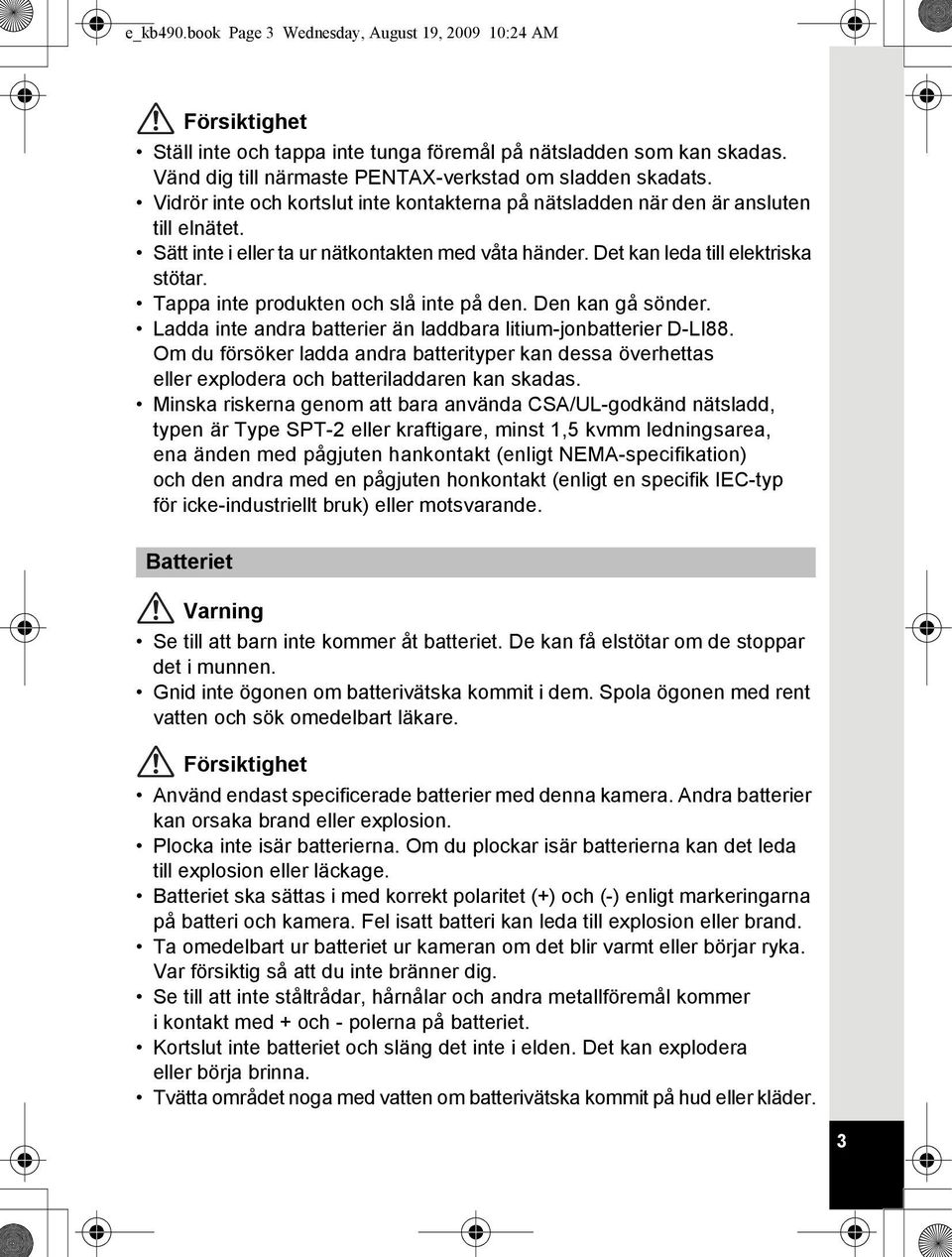 Tappa inte produkten och slå inte på den. Den kan gå sönder. Ladda inte andra batterier än laddbara litium-jonbatterier D-LI88.