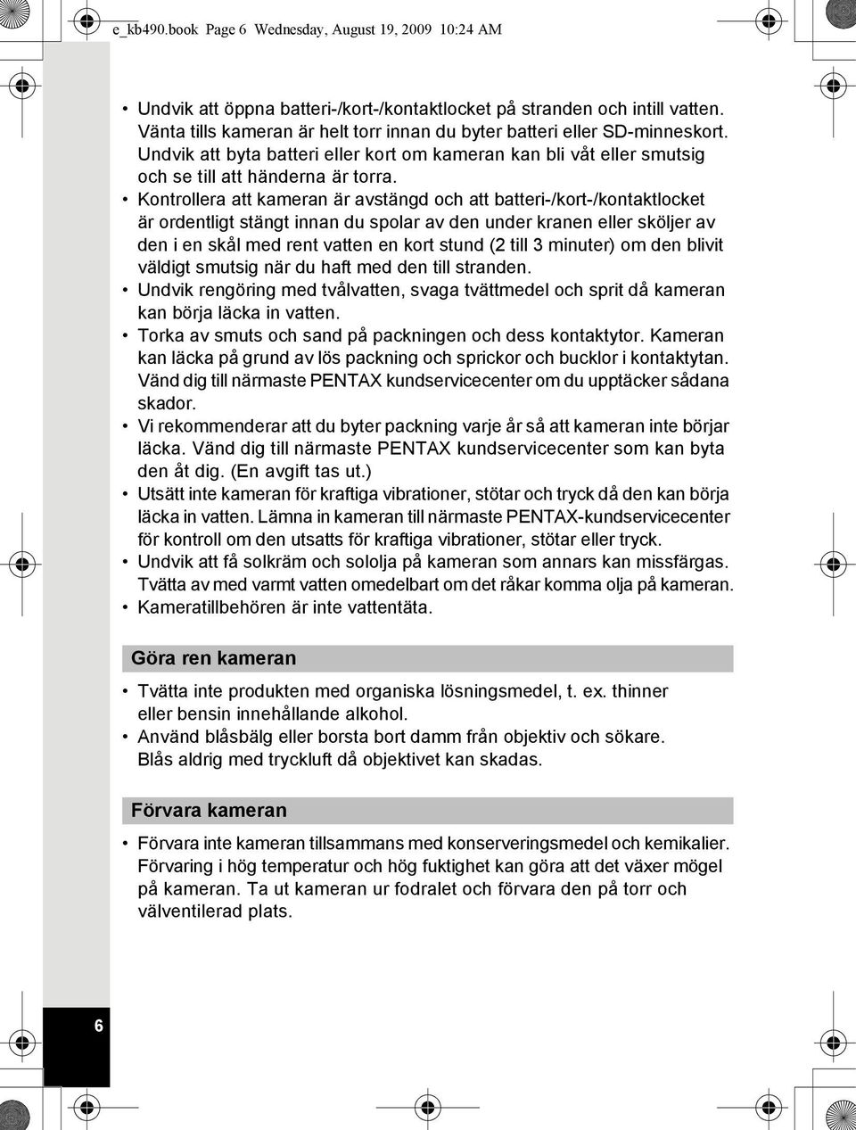 Kontrollera att kameran är avstängd och att batteri-/kort-/kontaktlocket är ordentligt stängt innan du spolar av den under kranen eller sköljer av den i en skål med rent vatten en kort stund (2 till