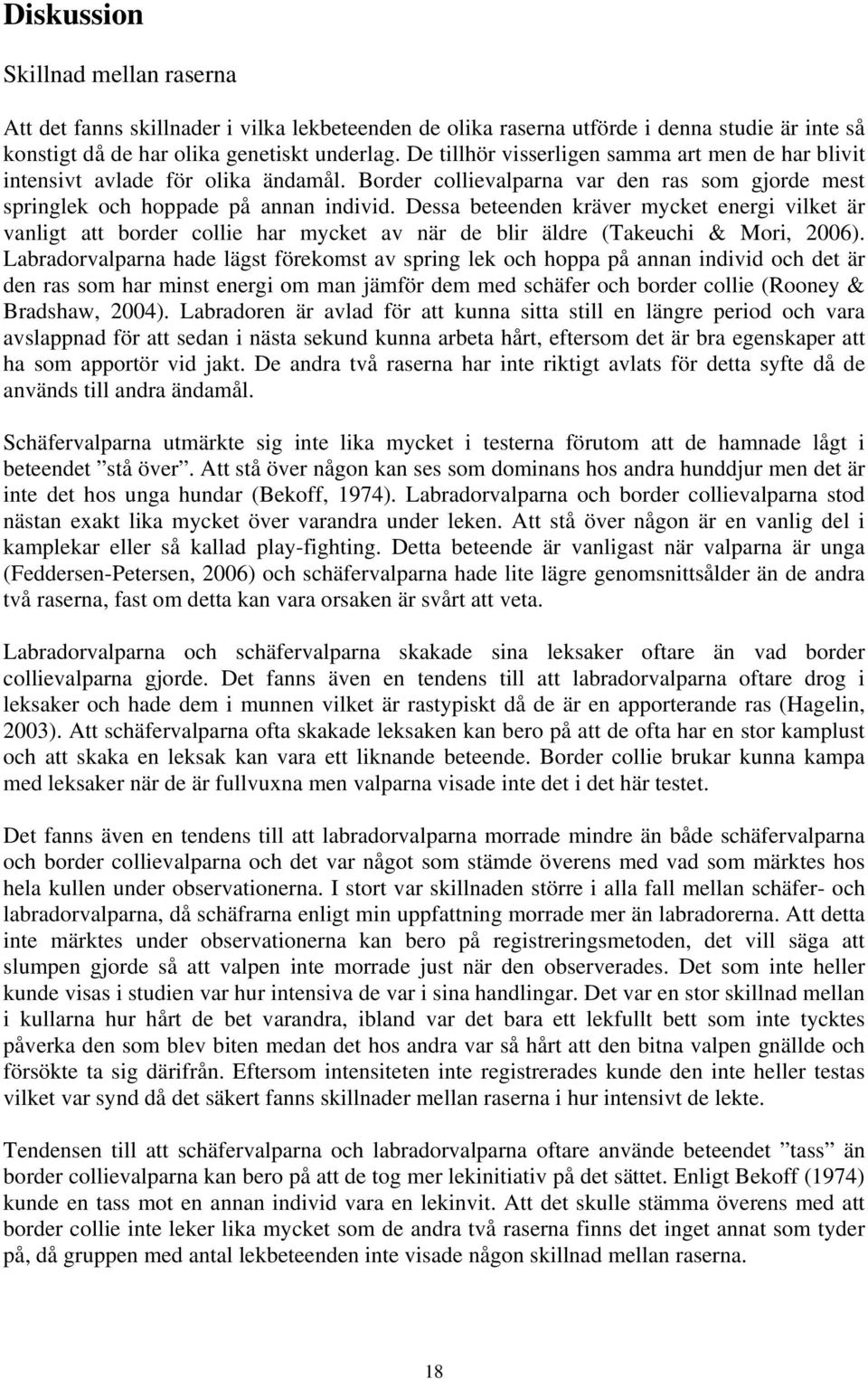 Dessa beteenden kräver mycket energi vilket är vanligt att border collie har mycket av när de blir äldre (Takeuchi & Mori, 2006).