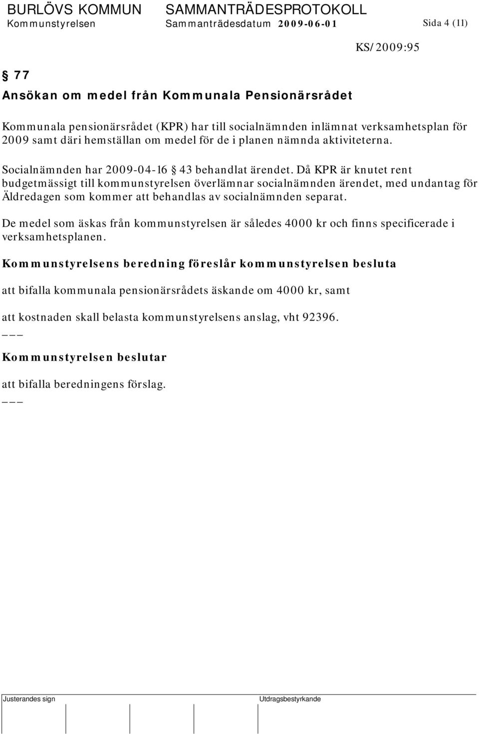 Då KPR är knutet rent budgetmässigt till kommunstyrelsen överlämnar socialnämnden ärendet, med undantag för Äldredagen som kommer att behandlas av socialnämnden separat.