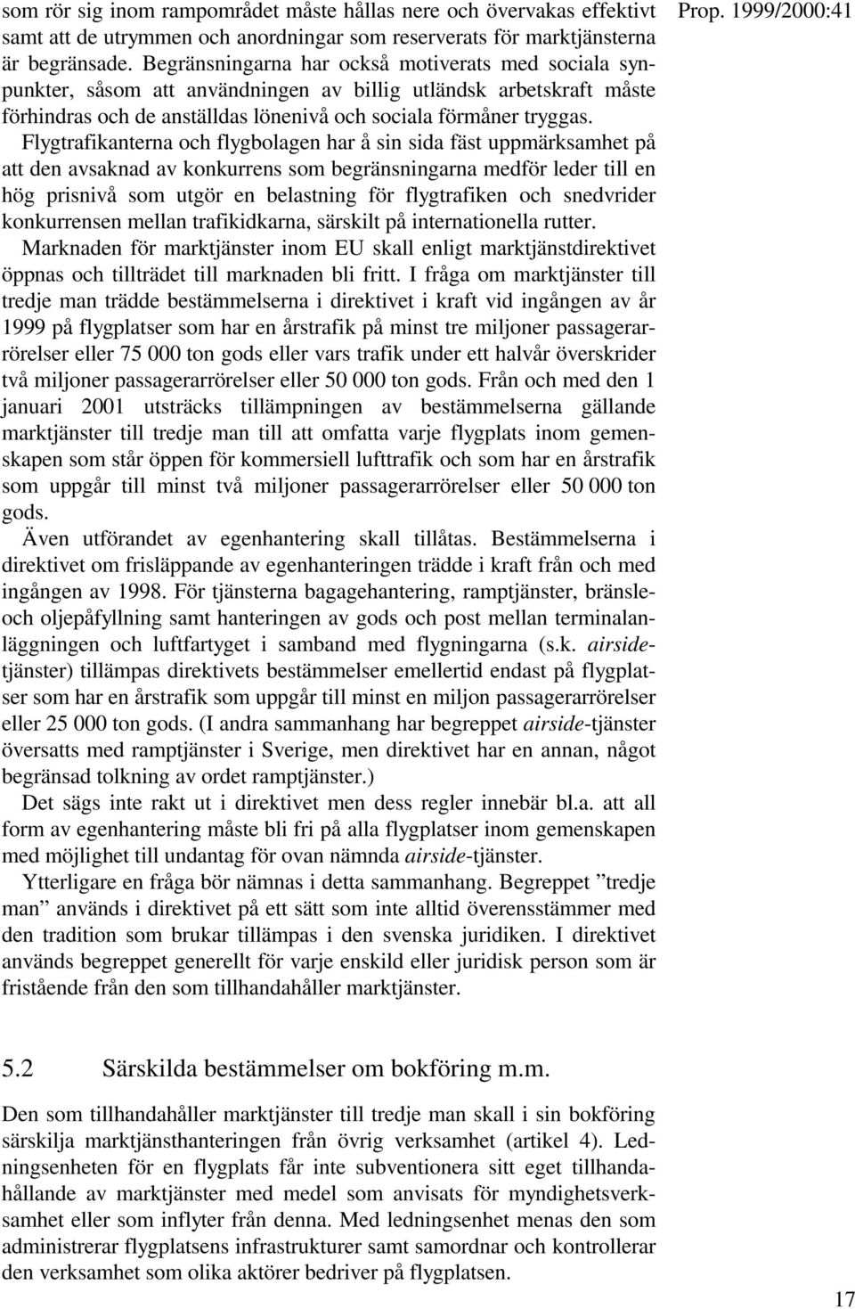 Flygtrafikanterna och flygbolagen har å sin sida fäst uppmärksamhet på att den avsaknad av konkurrens som begränsningarna medför leder till en hög prisnivå som utgör en belastning för flygtrafiken