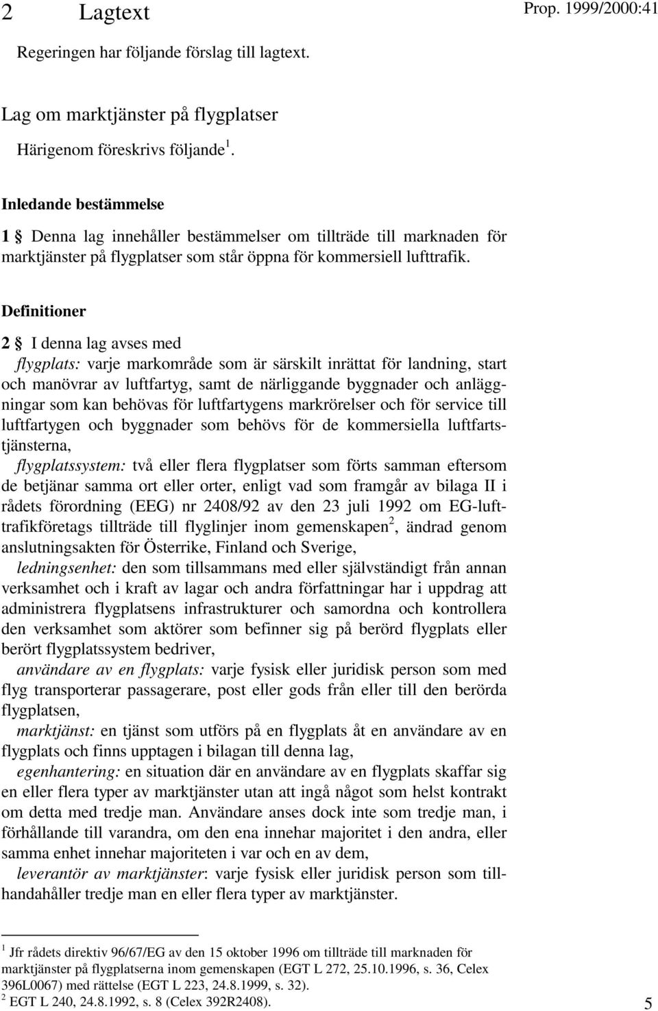 Definitioner 2 I denna lag avses med flygplats: varje markområde som är särskilt inrättat för landning, start och manövrar av luftfartyg, samt de närliggande byggnader och anläggningar som kan