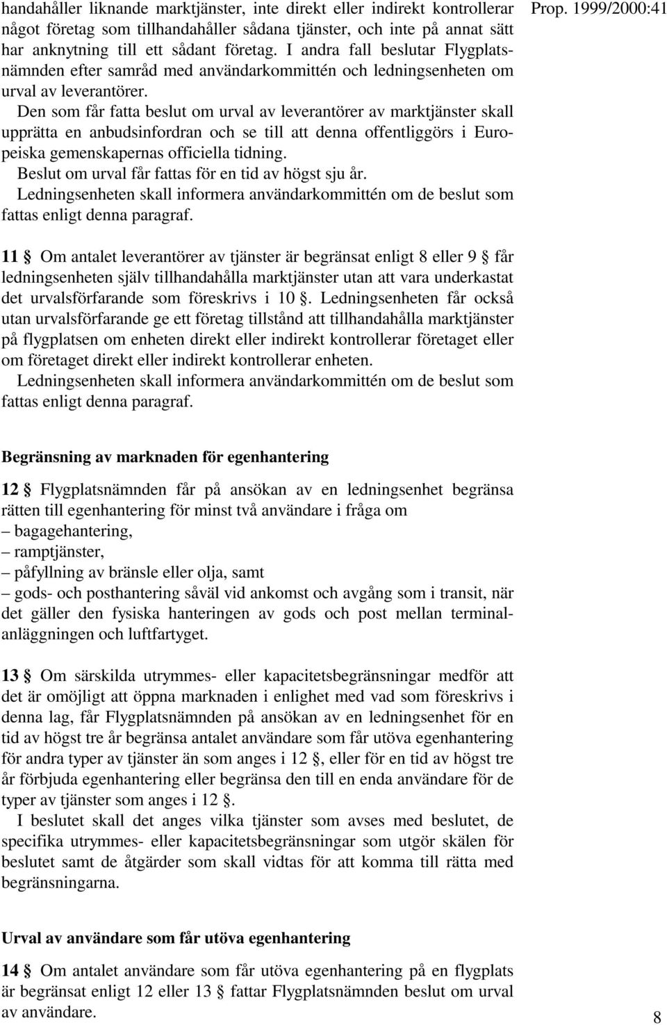 Den som får fatta beslut om urval av leverantörer av marktjänster skall upprätta en anbudsinfordran och se till att denna offentliggörs i Europeiska gemenskapernas officiella tidning.