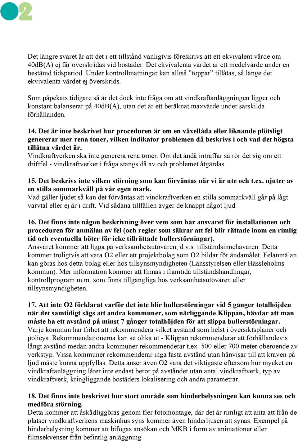 Som påpekats tidigare så är det dock inte fråga om att vindkraftanläggningen ligger och konstant balanserar på 40dB(A), utan det är ett beräknat maxvärde under särskilda förhållanden. 14.