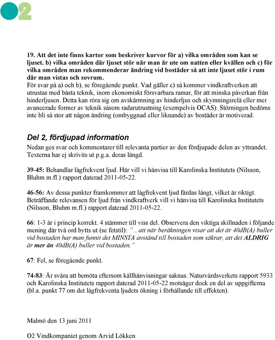 För svar på a) och b), se föregående punkt. Vad gäller c) så kommer vindkraftverken att utrustas med bästa teknik, inom ekonomiskt försvarbara ramar, för att minska påverkan från hinderljusen.