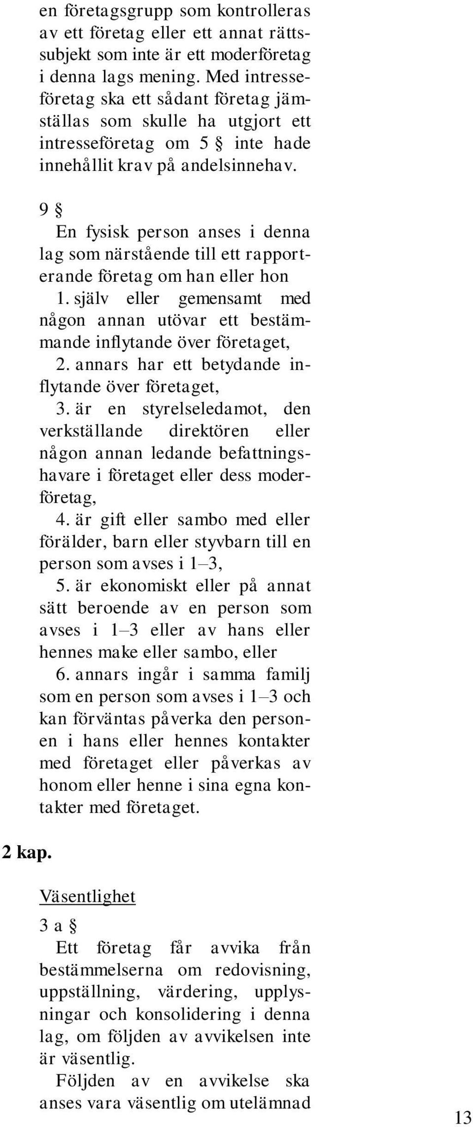 9 En fysisk person anses i denna lag som närstående till ett rapporterande företag om han eller hon 1. själv eller gemensamt med någon annan utövar ett bestämmande inflytande över företaget, 2.