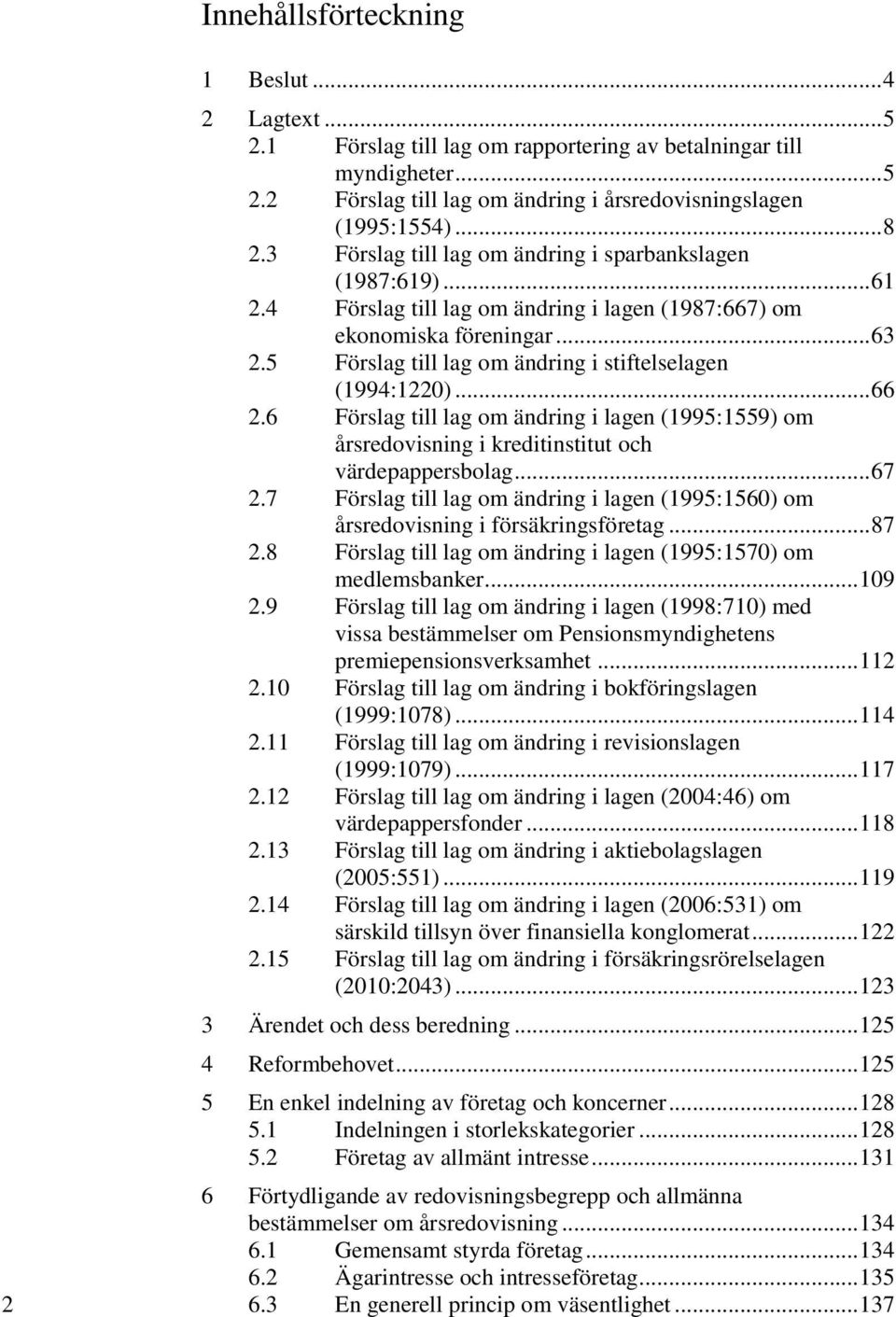 5 Förslag till lag om ändring i stiftelselagen (1994:1220)... 66 2.6 Förslag till lag om ändring i lagen (1995:1559) om årsredovisning i kreditinstitut och värdepappersbolag... 67 2.