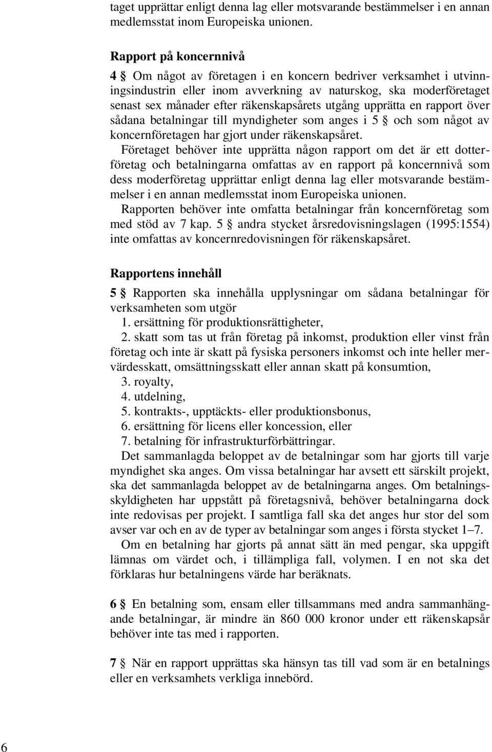 utgång upprätta en rapport över sådana betalningar till myndigheter som anges i 5 och som något av koncernföretagen har gjort under räkenskapsåret.