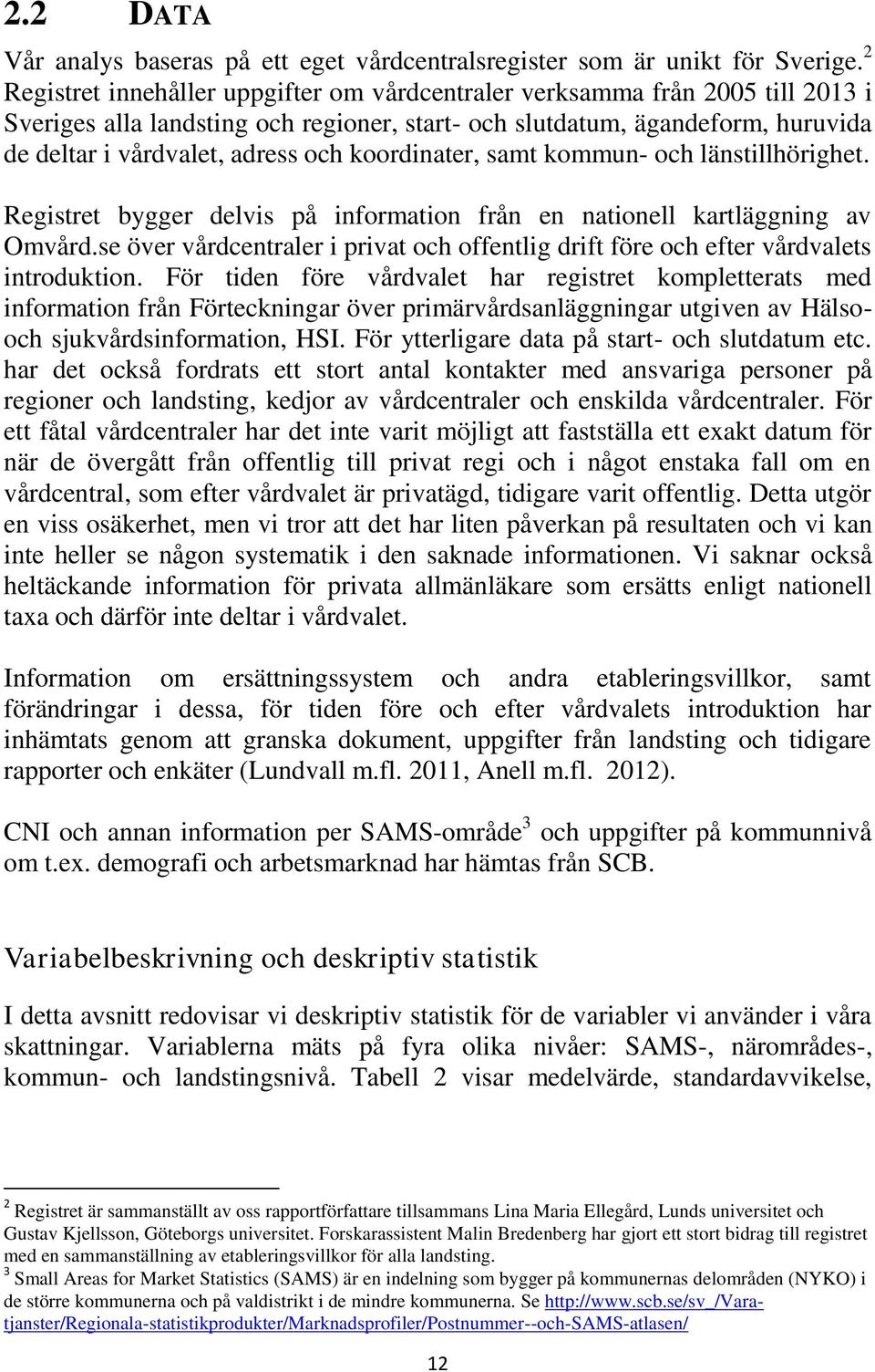 koordinater, samt kommun- och länstillhörighet. Registret bygger delvis på information från en nationell kartläggning av Omvård.