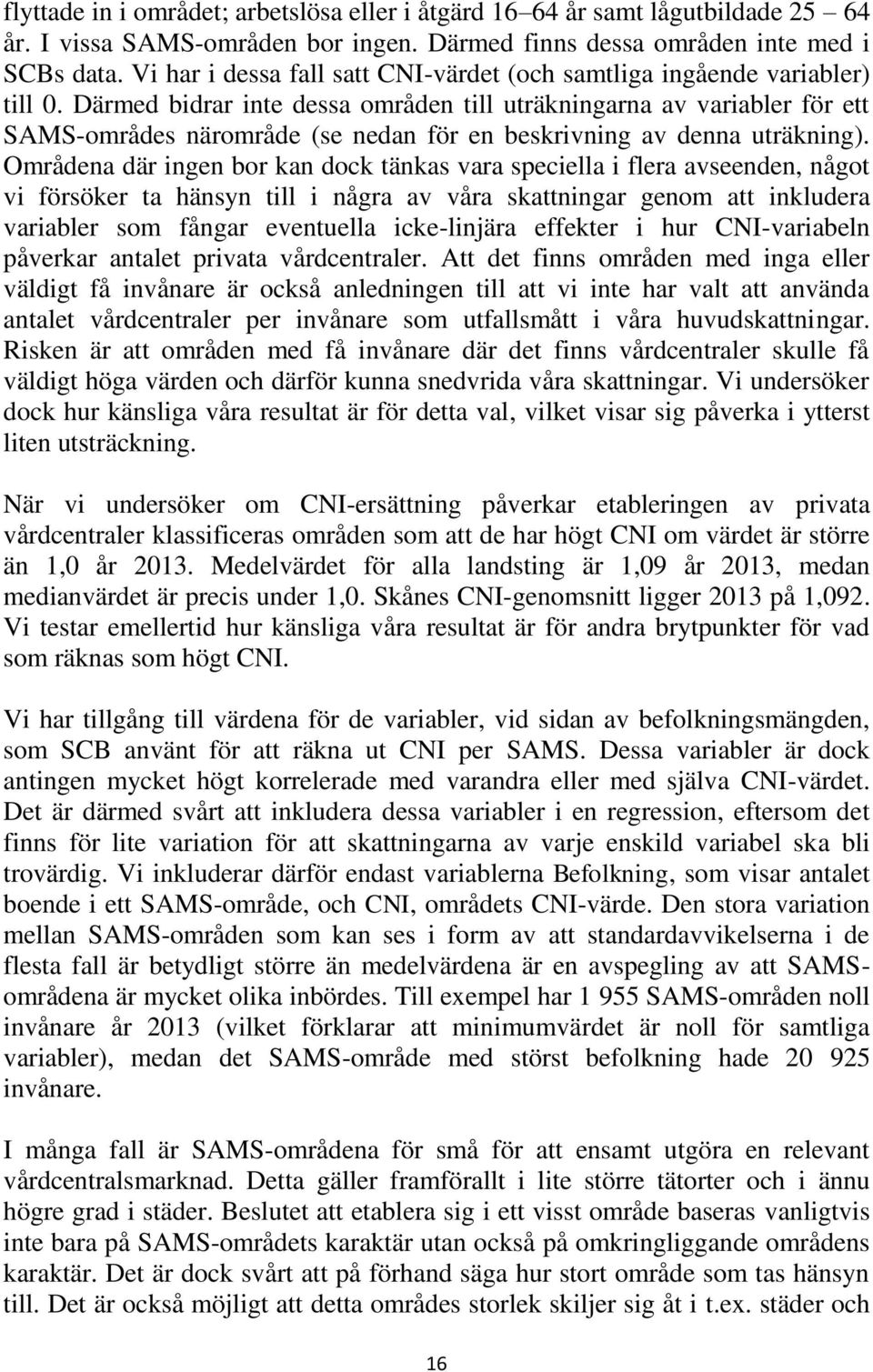 Därmed bidrar inte dessa områden till uträkningarna av variabler för ett SAMS-områdes närområde (se nedan för en beskrivning av denna uträkning).