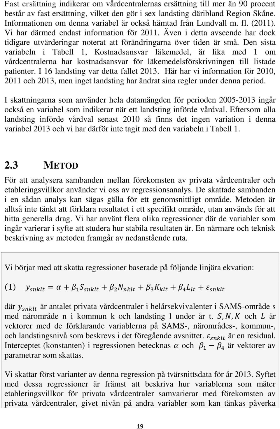 Även i detta avseende har dock tidigare utvärderingar noterat att förändringarna över tiden är små.