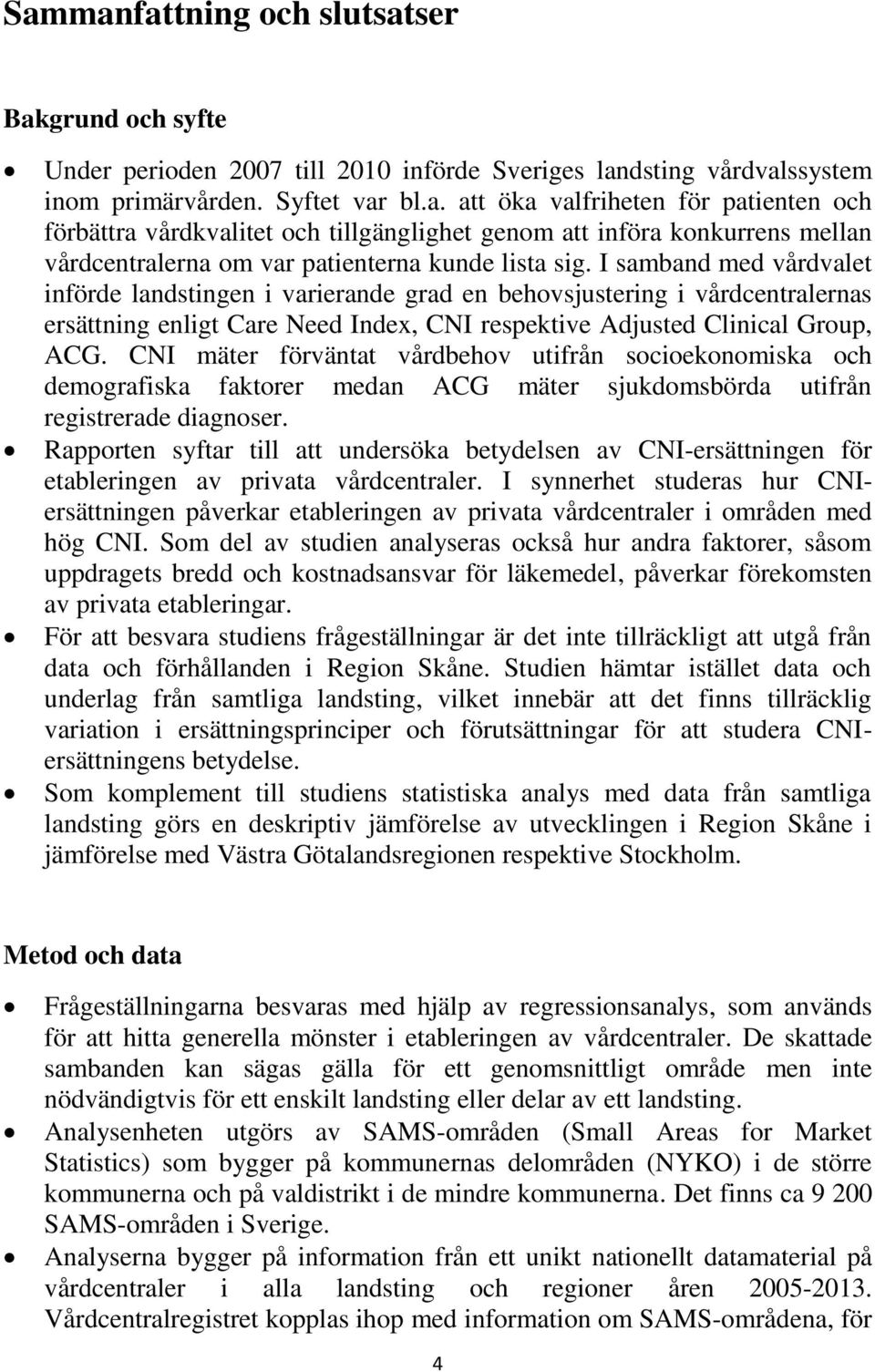 CNI mäter förväntat vårdbehov utifrån socioekonomiska och demografiska faktorer medan ACG mäter sjukdomsbörda utifrån registrerade diagnoser.