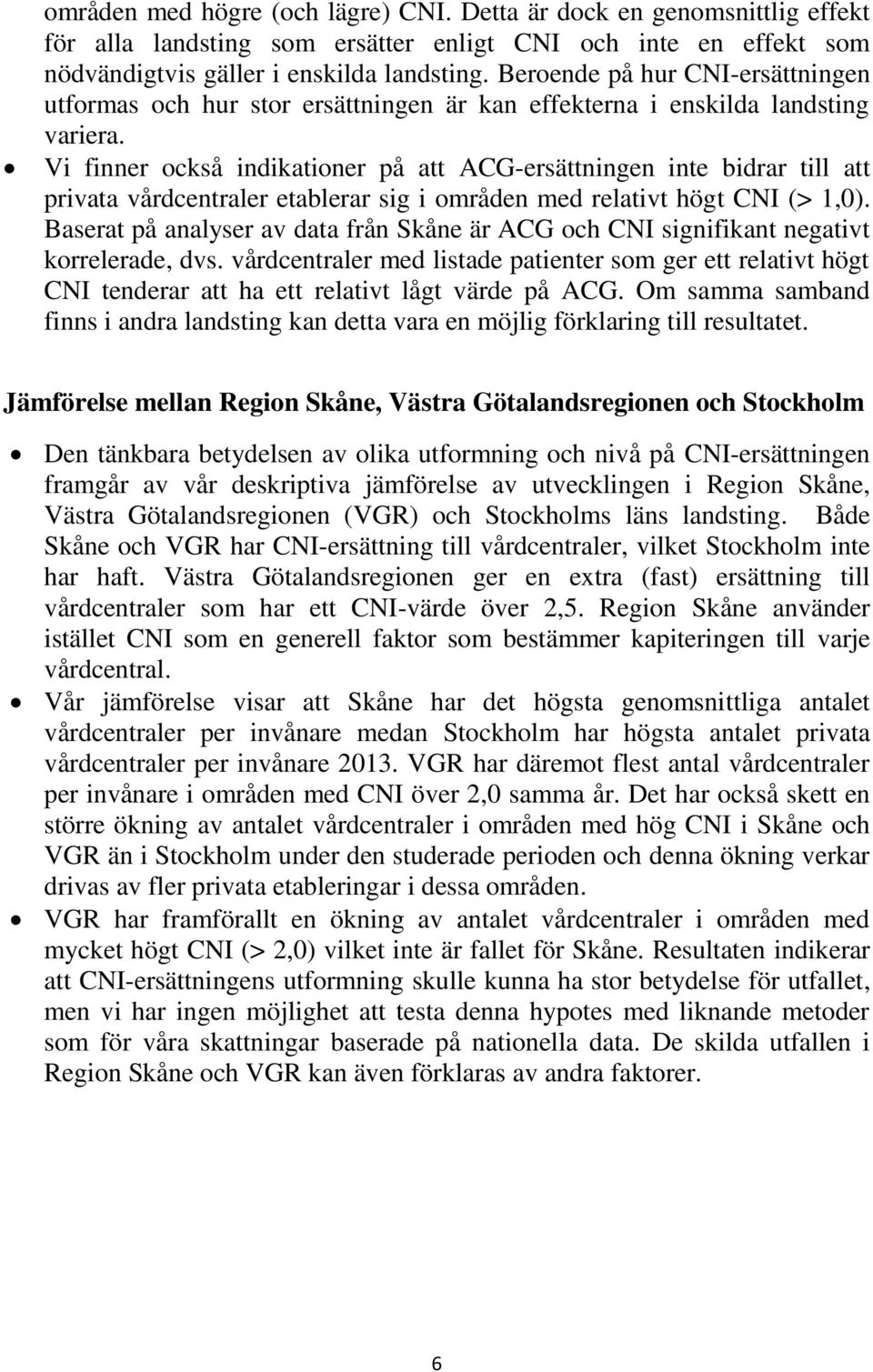 Vi finner också indikationer på att ACG-ersättningen inte bidrar till att privata vårdcentraler etablerar sig i områden med relativt högt CNI (> 1,0).