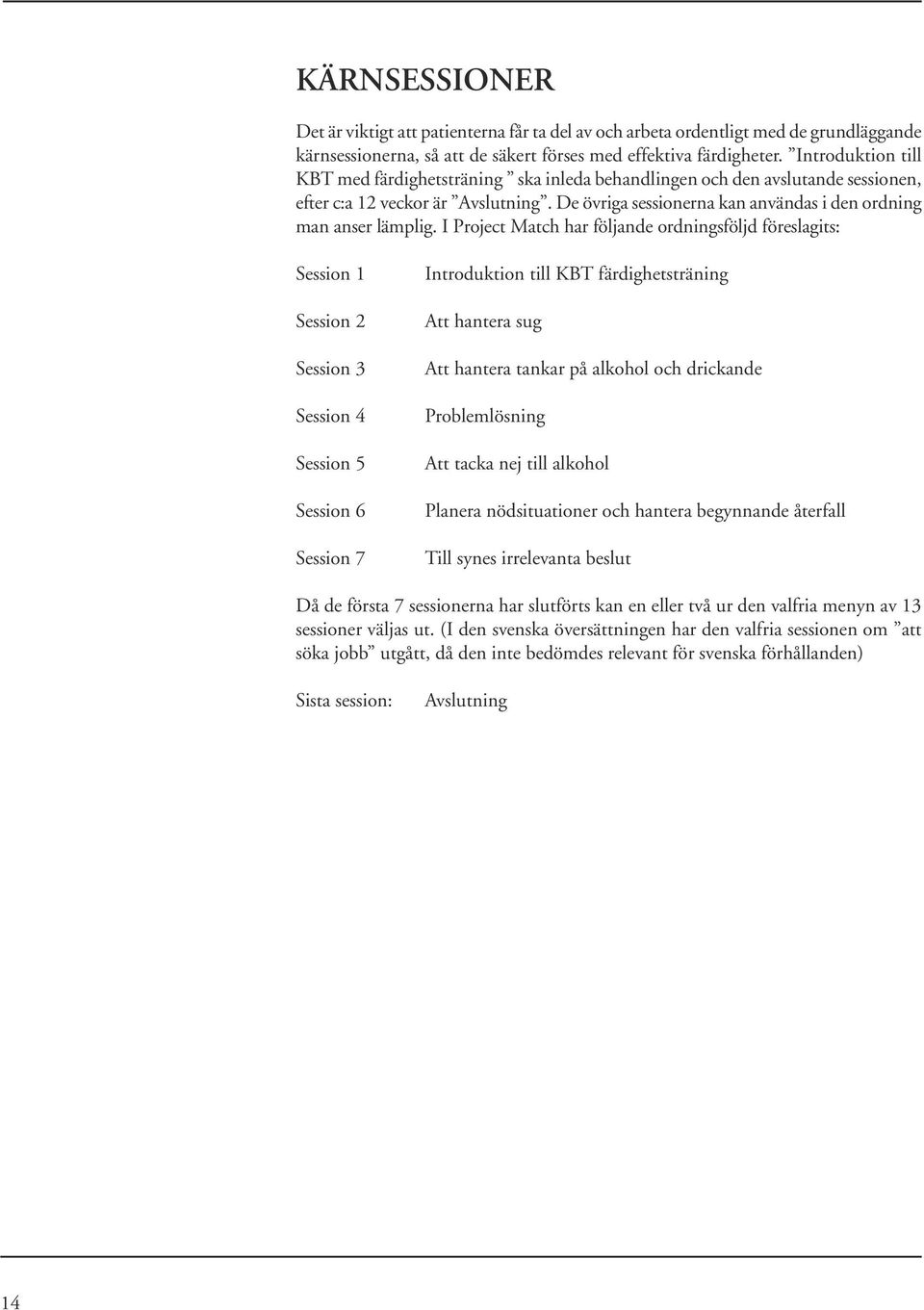 I Project Match har följande ordningsföljd föreslagits: Session 1 Session 2 Session 3 Session 4 Session 5 Session 6 Session 7 Introduktion till KBT färdighetsträning Att hantera sug Att hantera