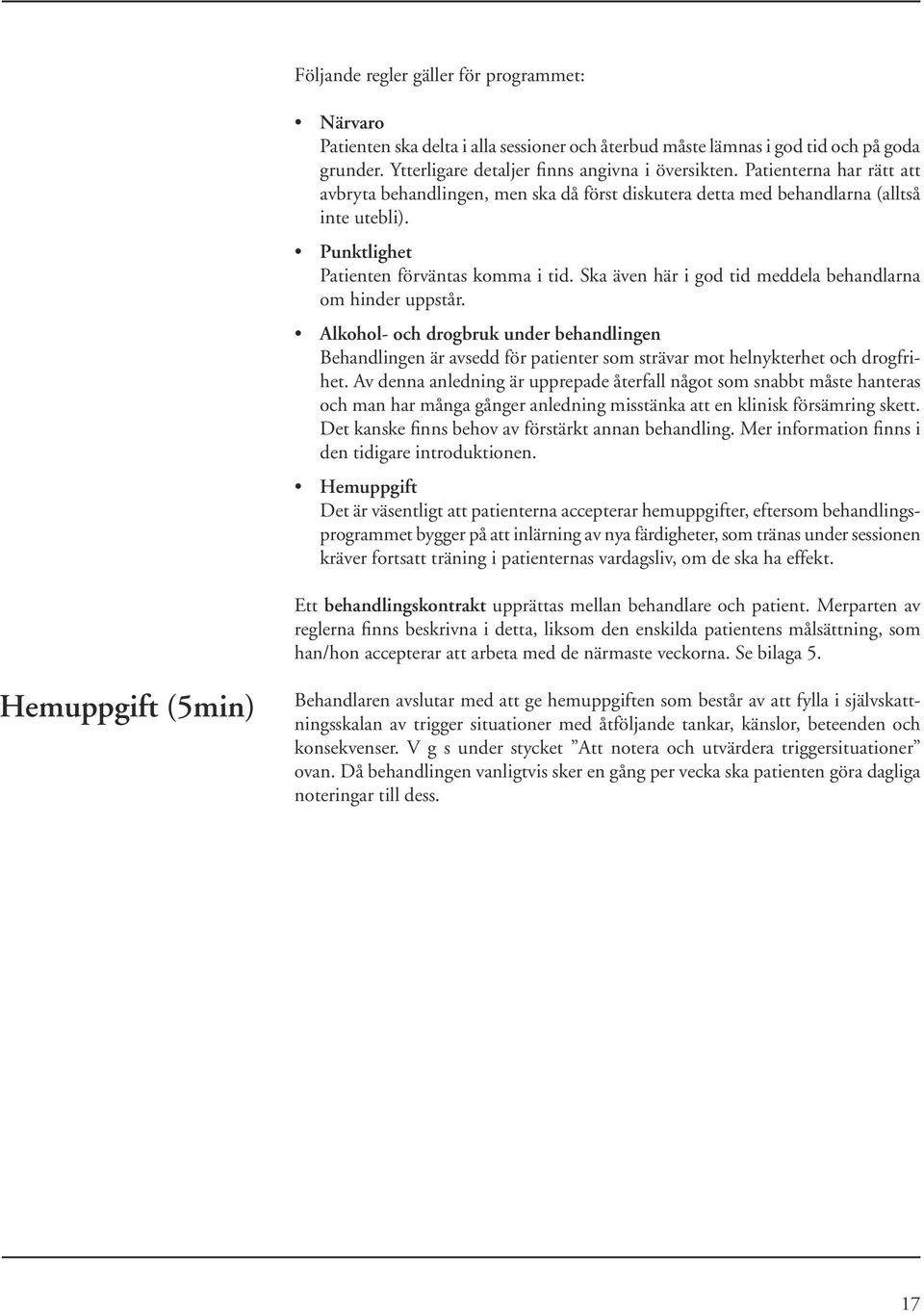 Ska även här i god tid meddela behandlarna om hinder uppstår. Alkohol- och drogbruk under behandlingen Behandlingen är avsedd för patienter som strävar mot helnykterhet och drogfrihet.