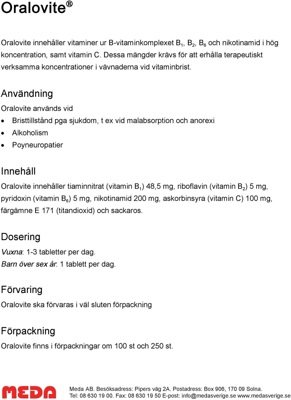 Användning Oralovite används vid Bristtillstånd pga sjukdom, t ex vid malabsorption och anorexi Alkoholism Poyneuropatier Innehåll Oralovite innehåller tiaminnitrat (vitamin B 1 ) 48,5 mg, riboflavin