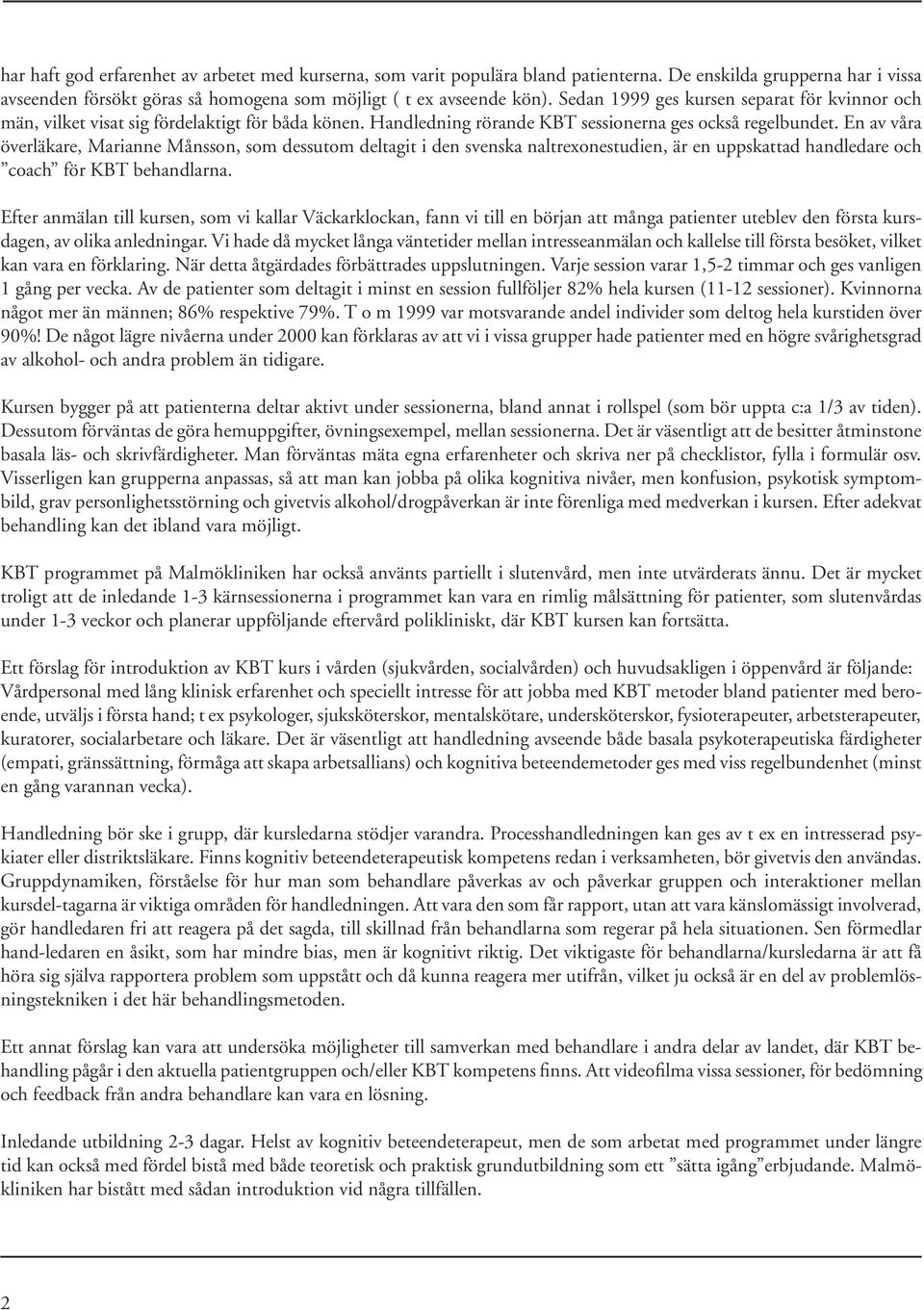 En av våra överläkare, Marianne Månsson, som dessutom deltagit i den svenska naltrexonestudien, är en uppskattad handledare och coach för KBT behandlarna.