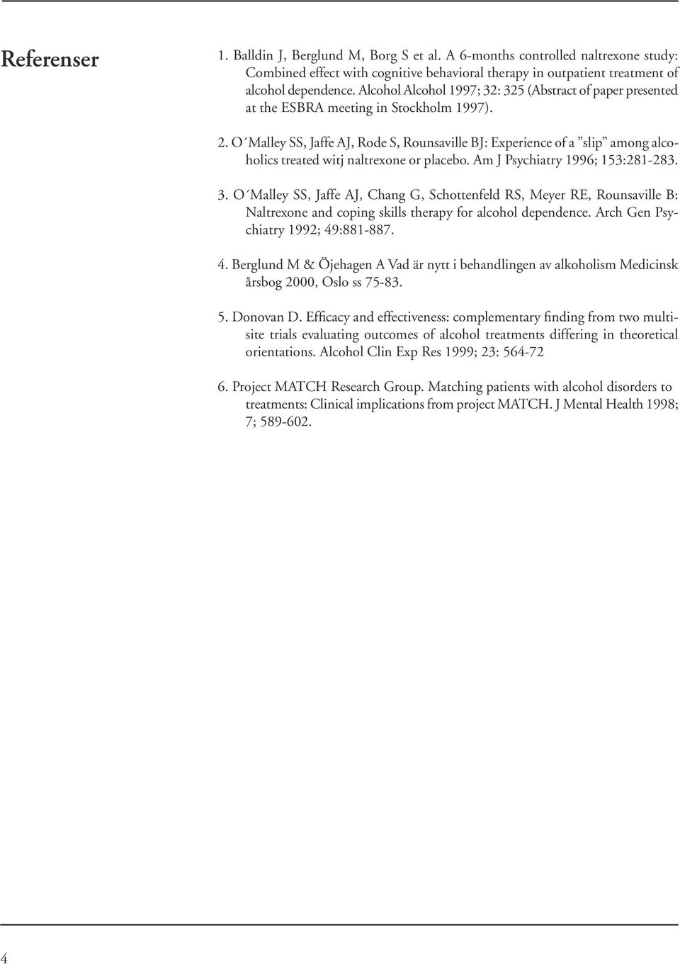 O Malley SS, Jaffe AJ, Rode S, Rounsaville BJ: Experience of a slip among alcoholics treated witj naltrexone or placebo. Am J Psychiatry 1996; 153:281-283. 3.