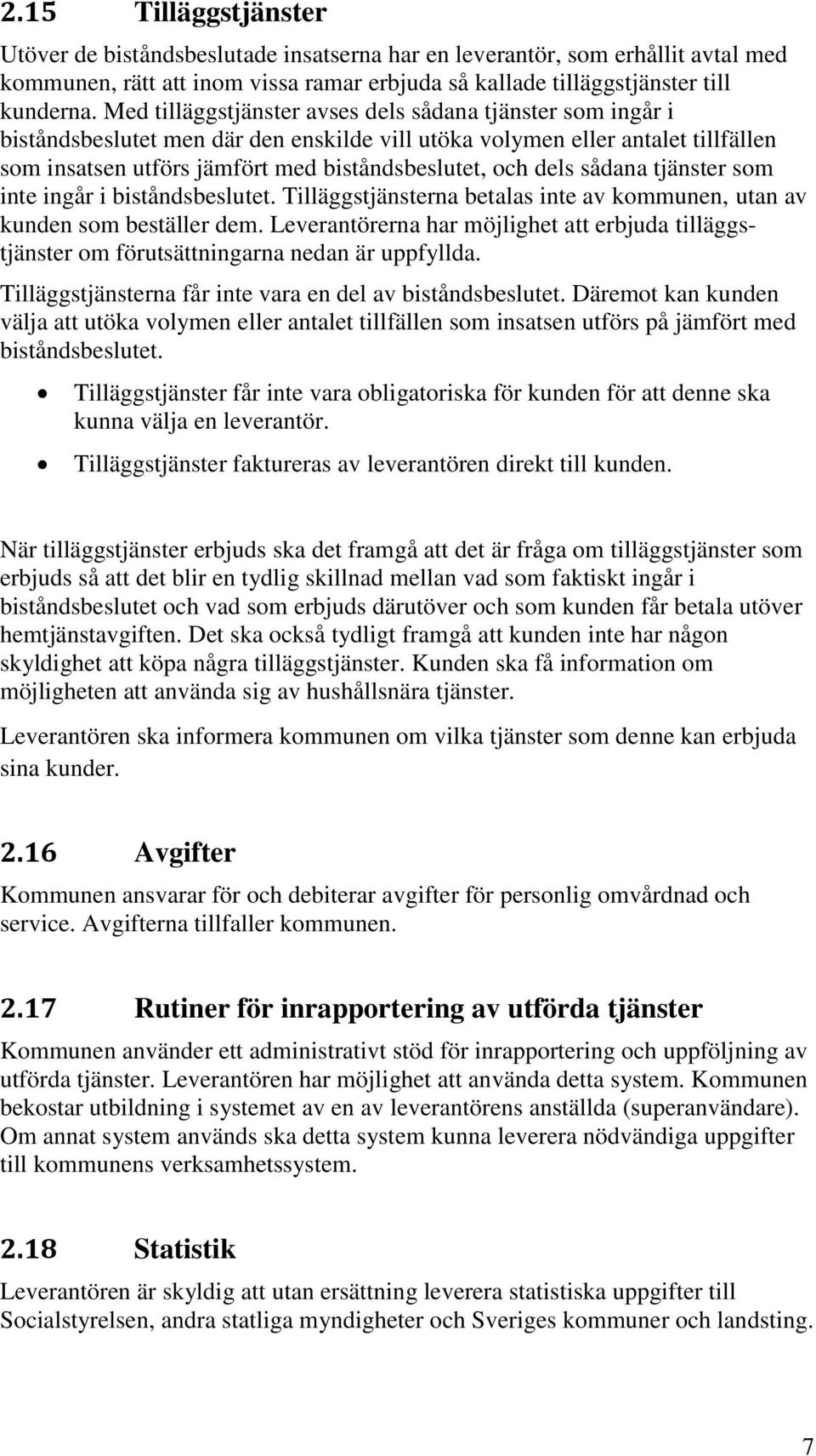 dels sådana tjänster som inte ingår i biståndsbeslutet. Tilläggstjänsterna betalas inte av kommunen, utan av kunden som beställer dem.