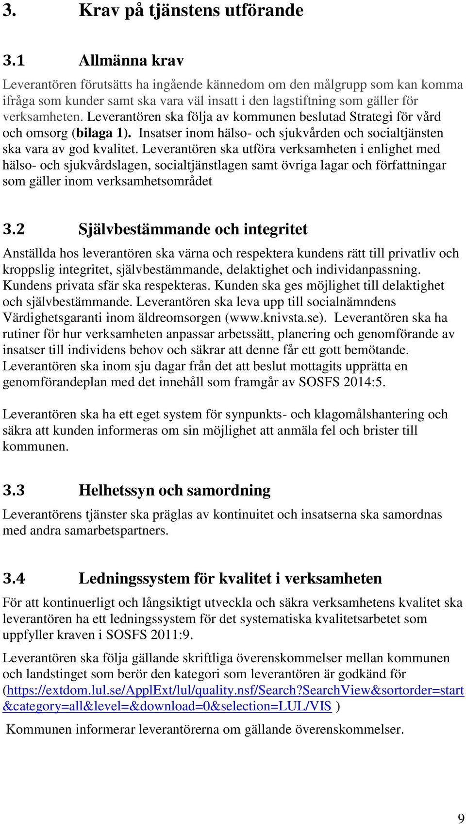 Leverantören ska följa av kommunen beslutad Strategi för vård och omsorg (bilaga 1). Insatser inom hälso- och sjukvården och socialtjänsten ska vara av god kvalitet.