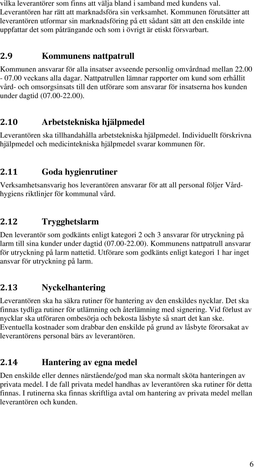 9 Kommunens nattpatrull Kommunen ansvarar för alla insatser avseende personlig omvårdnad mellan 22.00-07.00 veckans alla dagar.