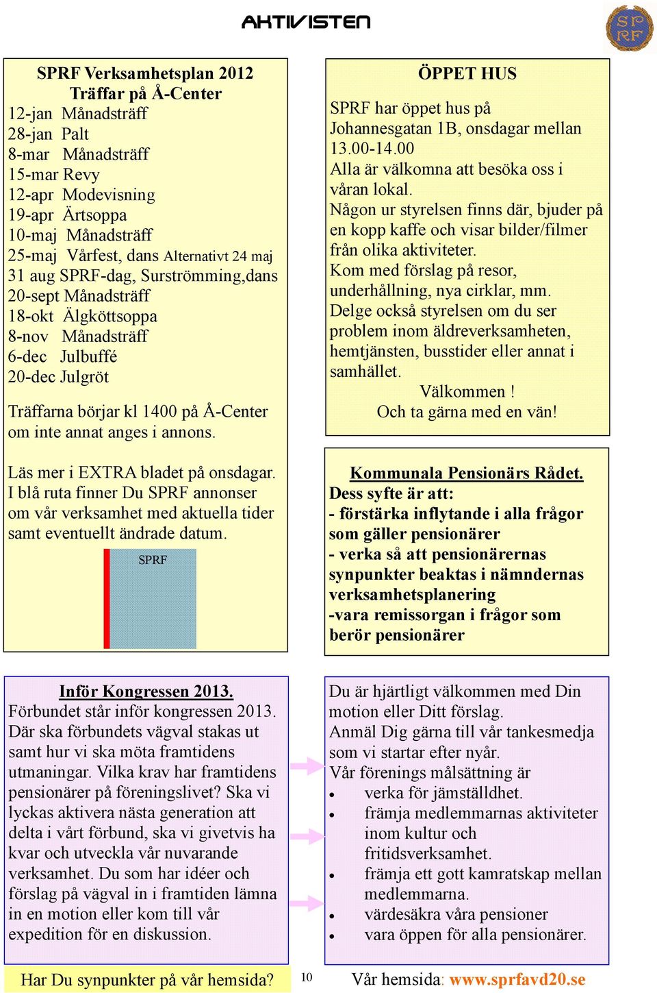 Läs mer i EXTRA bladet på onsdagar. I blå ruta finner Du SPRF annonser om vår verksamhet med aktuella tider samt eventuellt ändrade datum.