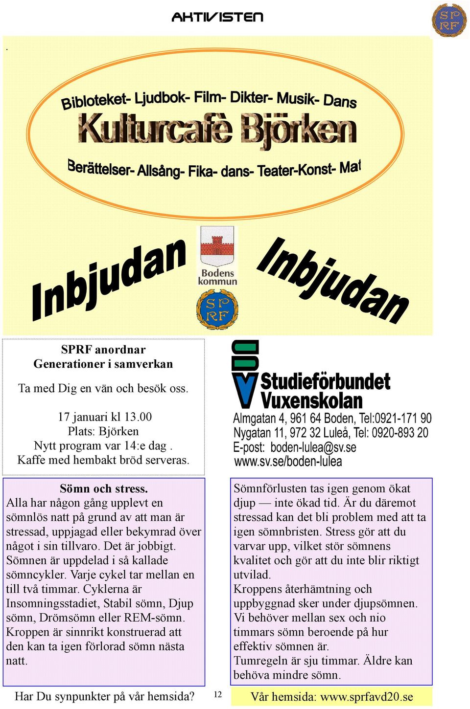 Varje cykel tar mellan en till två timmar. Cyklerna är Insomningsstadiet, Stabil sömn, Djup sömn, Drömsömn eller REM-sömn. Kroppen är sinnrikt konstruerad att den kan ta igen förlorad sömn nästa natt.