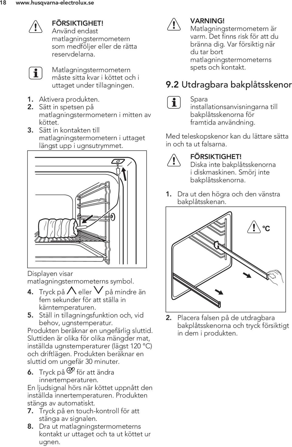 Matlagningstermometern är varm. Det finns risk för att du bränna dig. Var försiktig när du tar bort matlagningstermometerns spets och kontakt. 9.