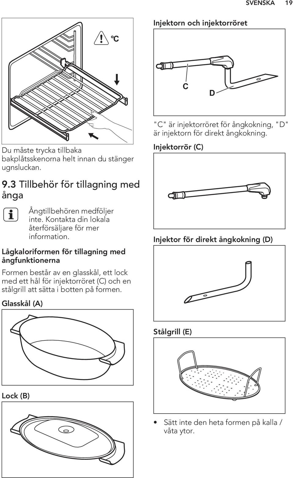 3 Tillbehör för tillagning med ånga Ångtillbehören medföljer inte. Kontakta din lokala återförsäljare för mer information.