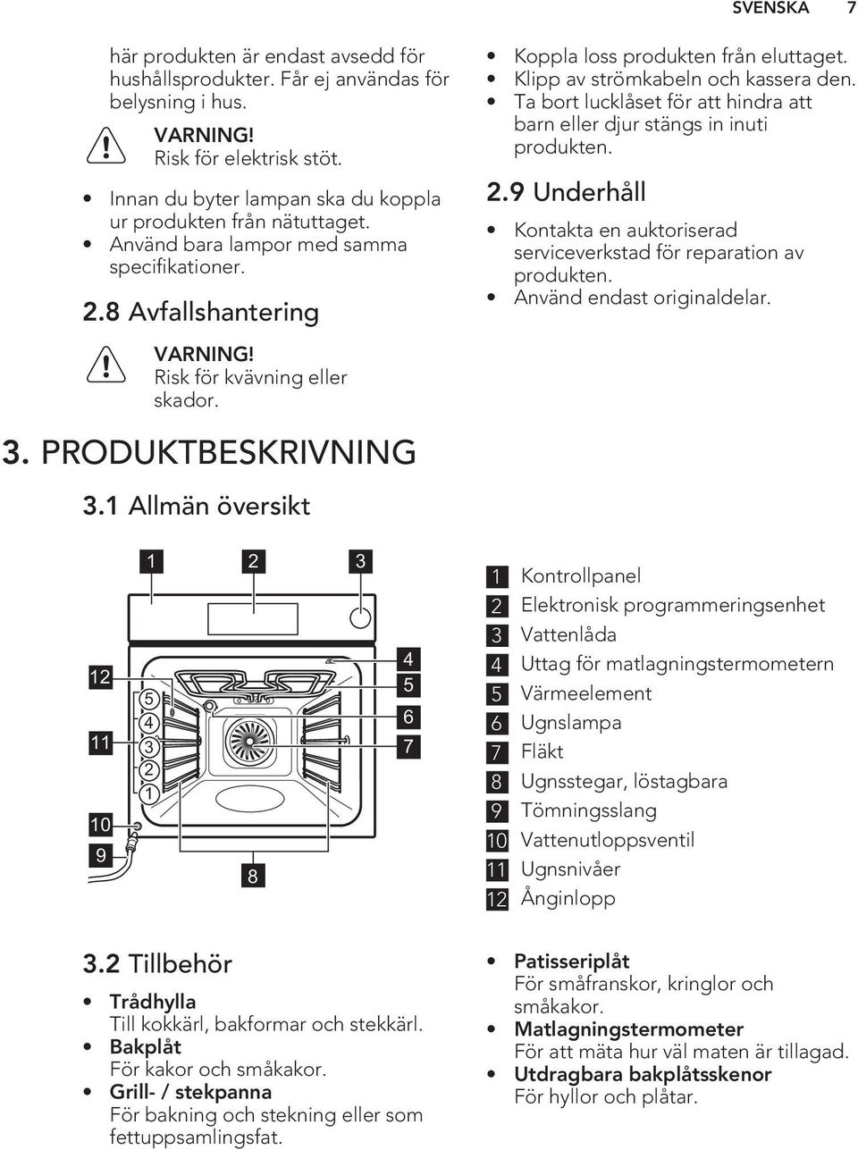 Klipp av strömkabeln och kassera den. Ta bort lucklåset för att hindra att barn eller djur stängs in inuti produkten. 2.