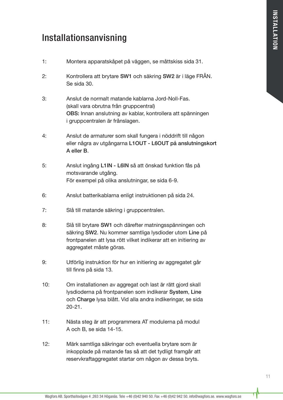 4: Anslut de armaturer som skall fungera i nöddrift till någon eller några av utgångarna L1OUT - L6OUT på anslutningskort A eller B.