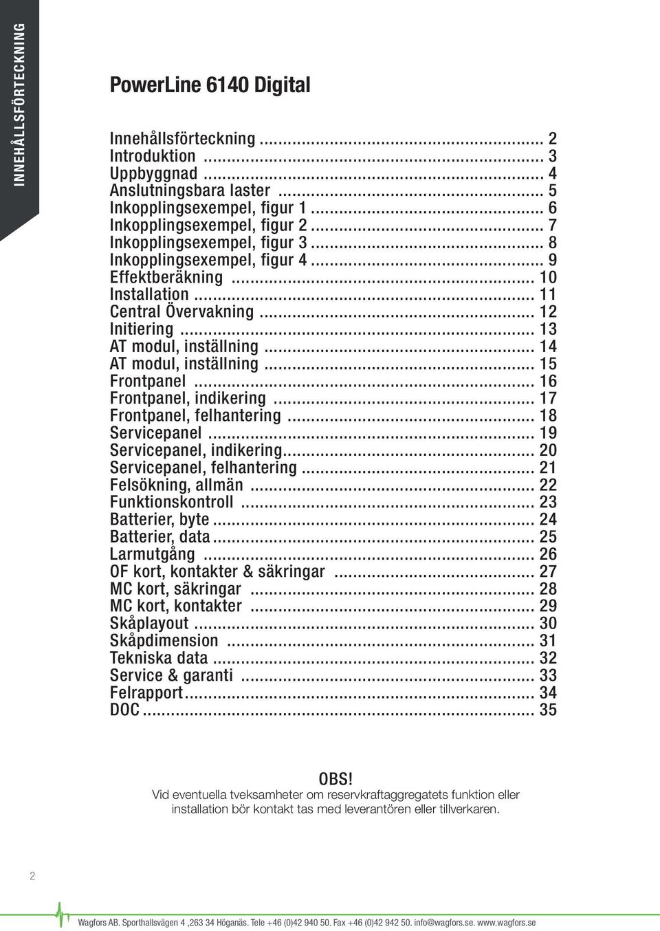 .. 14 AT modul, inställning... 15 Frontpanel... 16 Frontpanel, indikering... 17 Frontpanel, felhantering... 18 Servicepanel... 19 Servicepanel, indikering... 20 Servicepanel, felhantering.