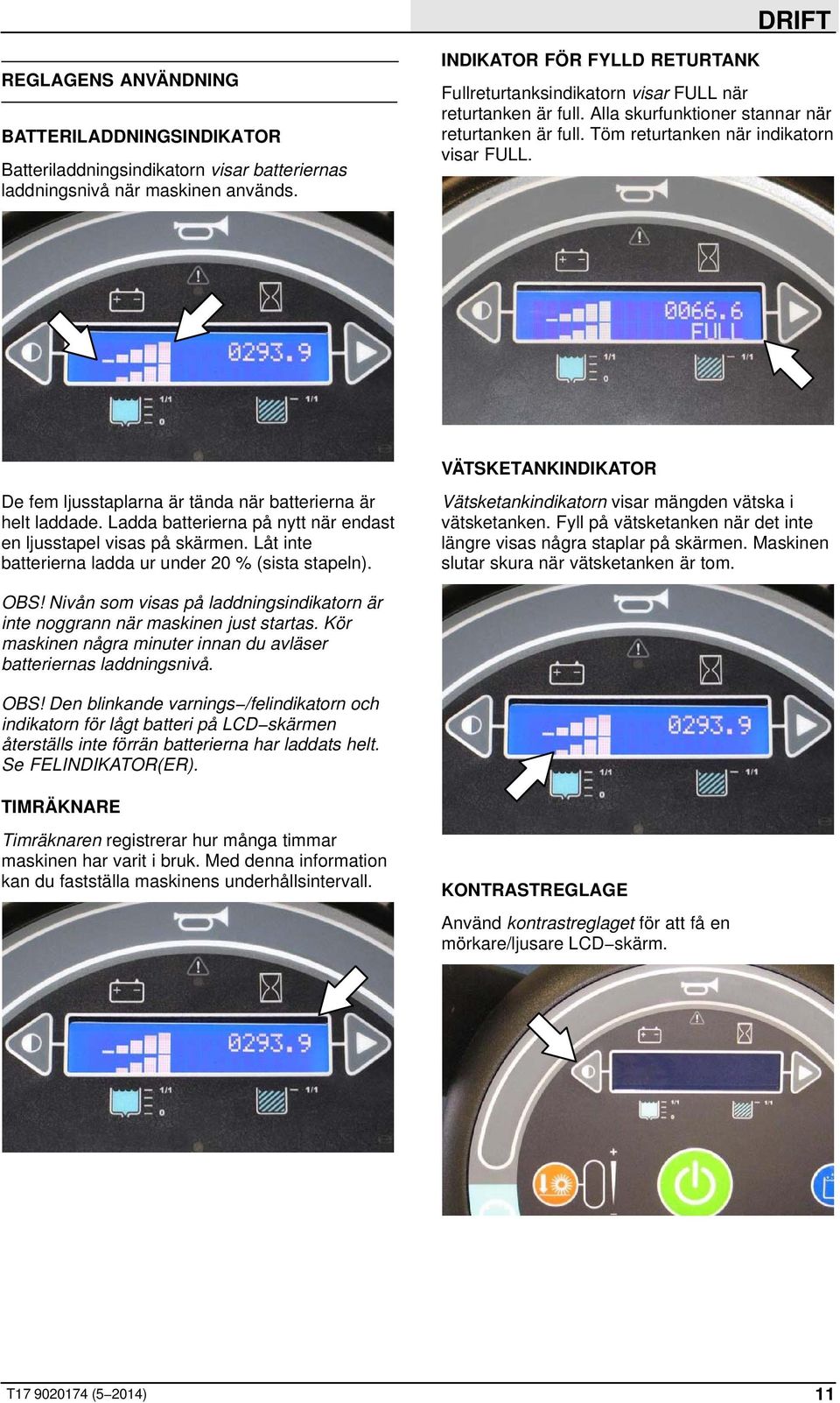 VÄTSKETANKINDIKATOR De fem ljusstaplarna är tända när batterierna är helt laddade. Ladda batterierna på nytt när endast en ljusstapel visas på skärmen.