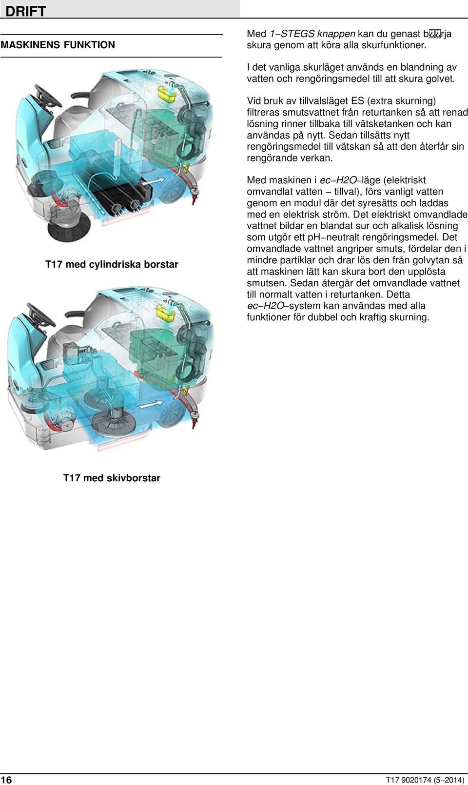 Vid bruk av tillvalsläget ES (extra skurning) filtreras smutsvattnet från returtanken så att renad lösning rinner tillbaka till vätsketanken och kan användas på nytt.