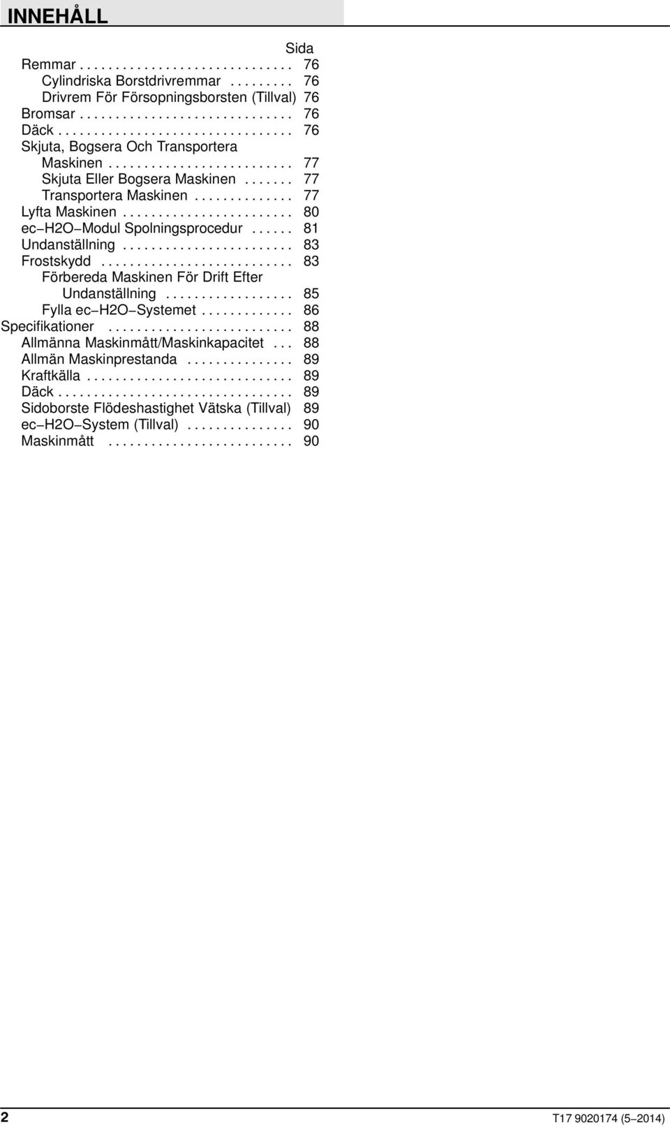 .. 80 ec H2O Modul Spolningsprocedur... 81 Undanställning... 83 Frostskydd... 83 Förbereda Maskinen För Drift Efter Undanställning... 85 Fylla ec H2O Systemet.