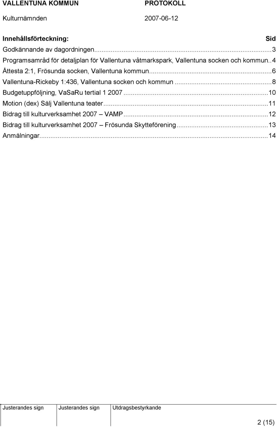 .4 Åttesta 2:1, Frösunda socken, Vallentuna kommun...6 Vallentuna-Rickeby 1:436, Vallentuna socken och kommun.