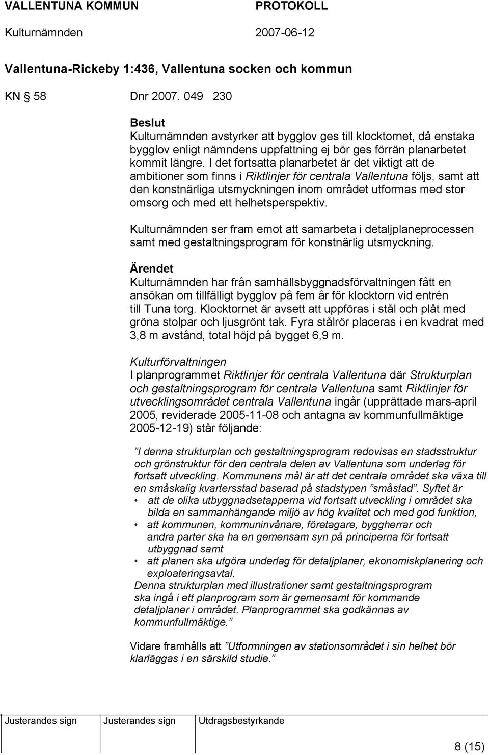 I det fortsatta planarbetet är det viktigt att de ambitioner som finns i Riktlinjer för centrala Vallentuna följs, samt att den konstnärliga utsmyckningen inom området utformas med stor omsorg och