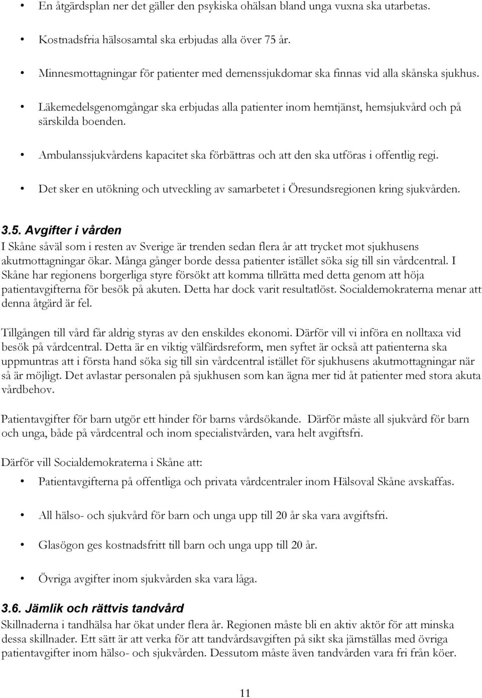 Ambulanssjukvårdens kapacitet ska förbättras och att den ska utföras i offentlig regi. Det sker en utökning och utveckling av samarbetet i Öresundsregionen kring sjukvården. 3.5.