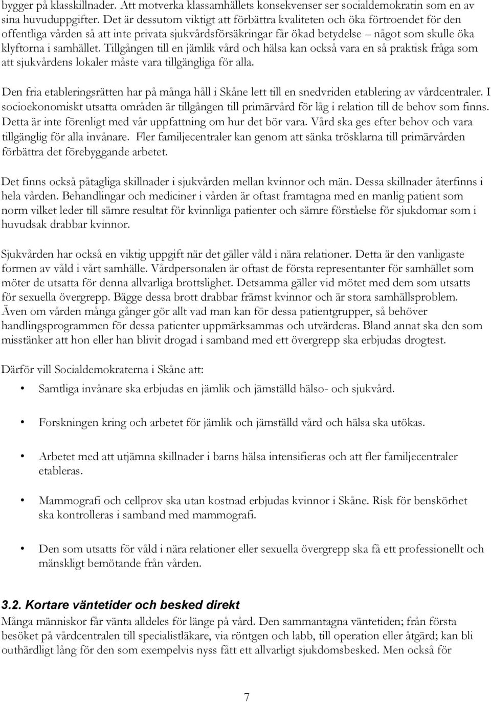 Tillgången till en jämlik vård och hälsa kan också vara en så praktisk fråga som att sjukvårdens lokaler måste vara tillgängliga för alla.