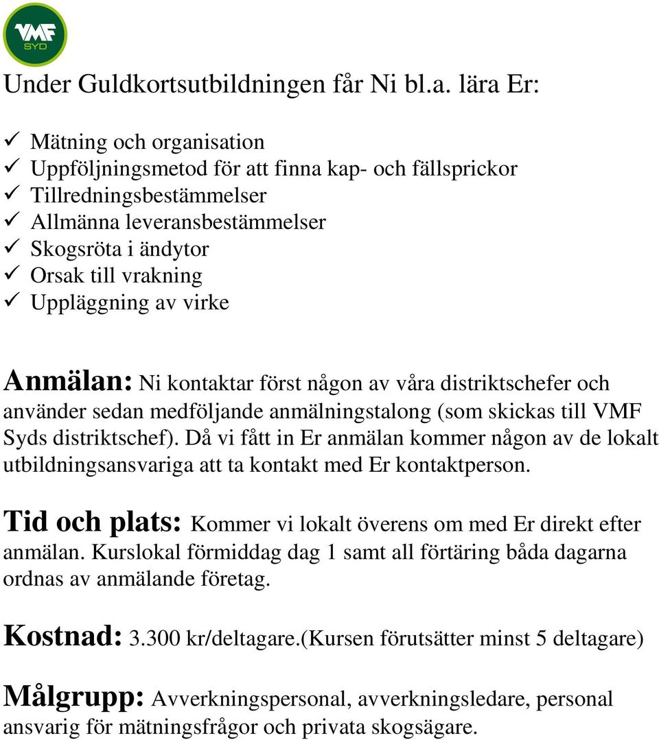 virke Anmälan: Ni kontaktar först någon av våra distriktschefer och använder sedan medföljande anmälningstalong (som skickas till VMF Syds distriktschef).