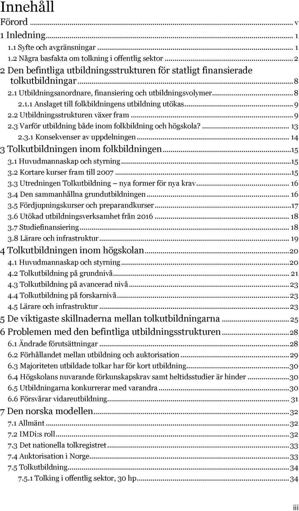 .. 9 2.2 Utbildningsstrukturen växer fram... 9 2.3 Varför utbildning både inom folkbildning och högskola?... 13 2.3.1 Konsekvenser av uppdelningen... 14 3 Tolkutbildningen inom folkbildningen...15 3.