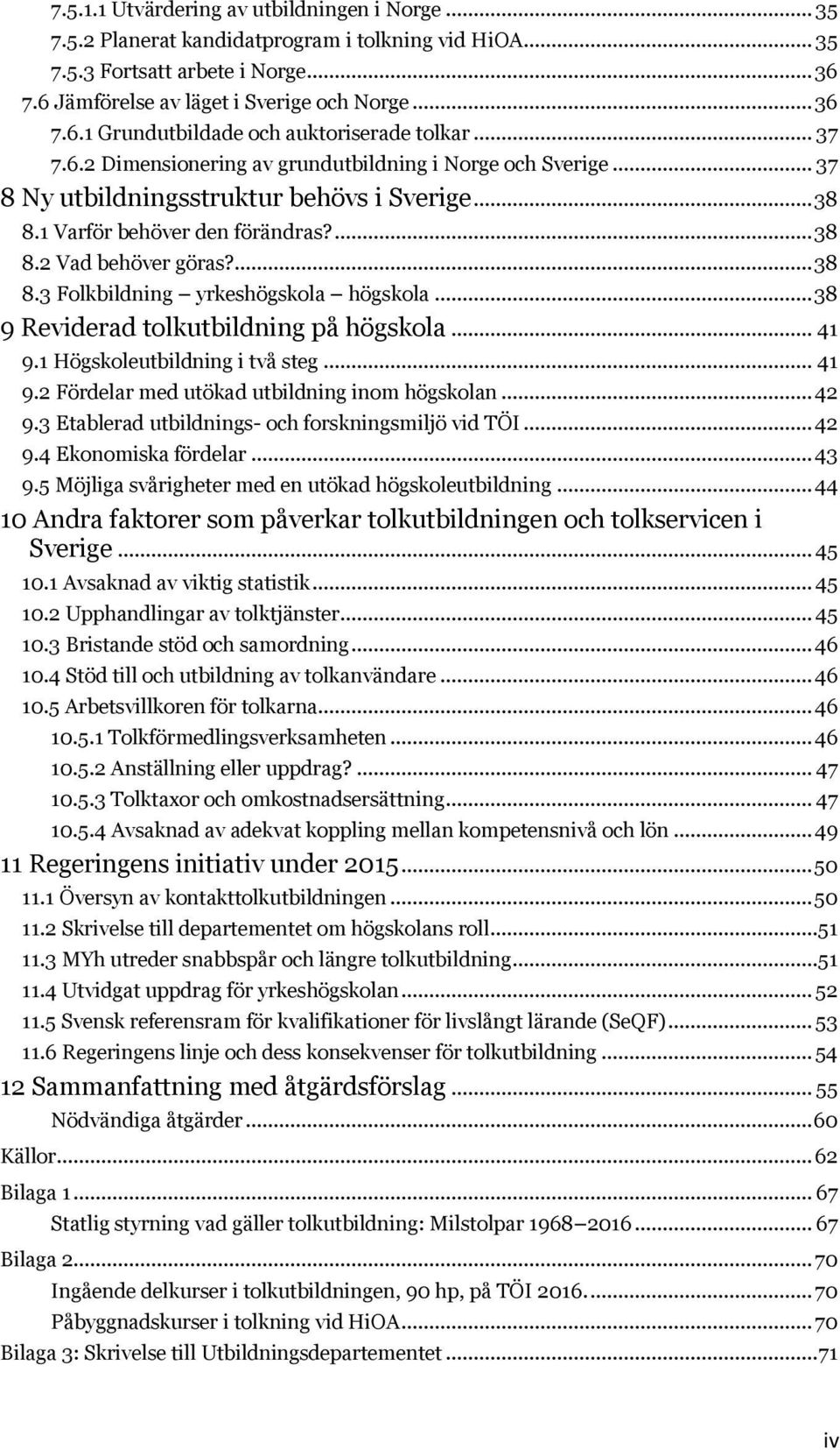 .. 38 9 Reviderad tolkutbildning på högskola... 41 9.1 Högskoleutbildning i två steg... 41 9.2 Fördelar med utökad utbildning inom högskolan... 42 9.