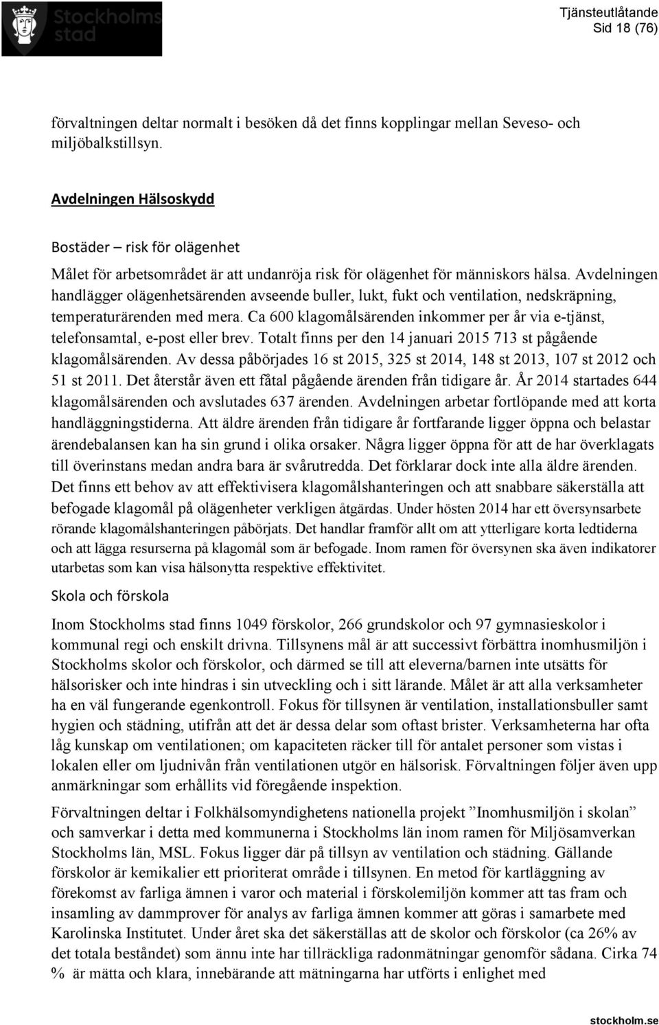 Avdelningen handlägger olägenhetsärenden avseende buller, lukt, fukt och ventilation, nedskräpning, temperaturärenden med mera.