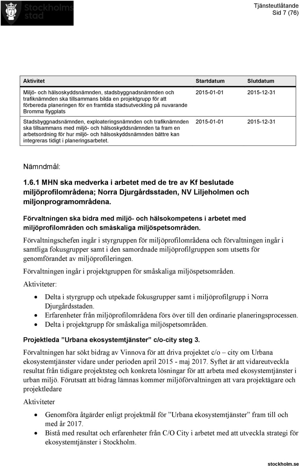 och hälsoskyddsnämnden bättre kan integreras tidigt i planeringsarbetet. 2015-01-01 2015-12-31 2015-01-01 2015-12-31 Nämndmål: 1.6.