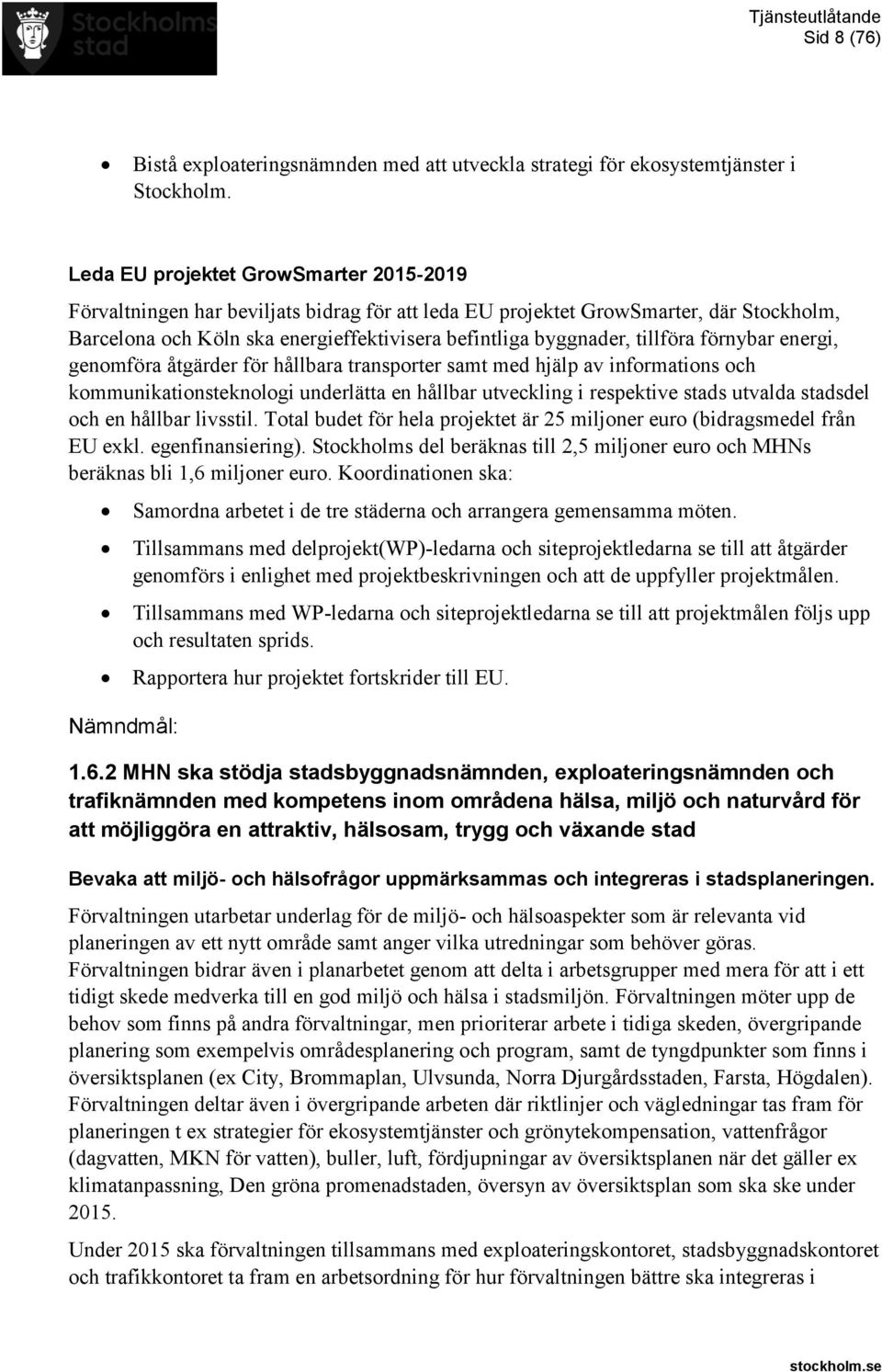 tillföra förnybar energi, genomföra åtgärder för hållbara transporter samt med hjälp av informations och kommunikationsteknologi underlätta en hållbar utveckling i respektive stads utvalda stadsdel